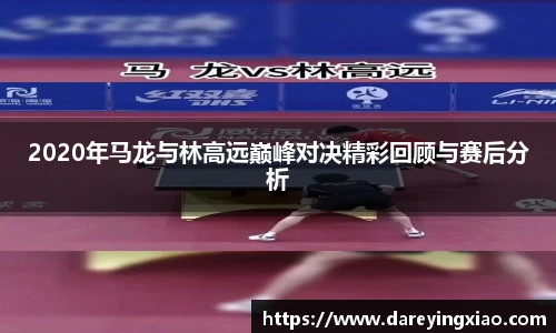 2020年马龙与林高远巅峰对决精彩回顾与赛后分析